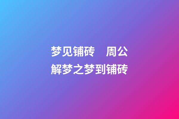 梦见铺砖　周公解梦之梦到铺砖